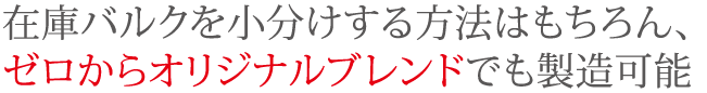 在庫バルクを小分けする方法はもちろん、ゼロからオリジナルブレンドでも製造可能